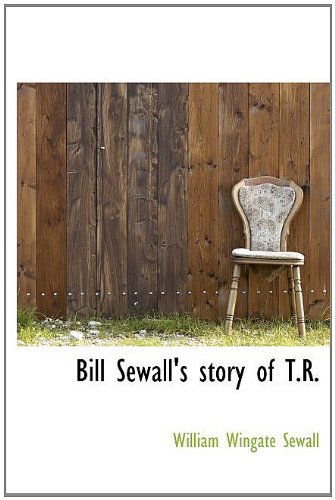 Cover for William Wingate Sewall · Bill Sewall's Story of T.r. (Hardcover Book) [First edition] (2010)