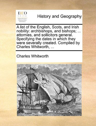 Cover for Charles Whitworth · A List of the English, Scots, and Irish Nobility: Archbishops, and Bishops; ... Attornies, and Sollicitors General. Specifying the Dates in Which They ... Created. Compiled by Charles Whitworth, ... (Paperback Book) (2010)