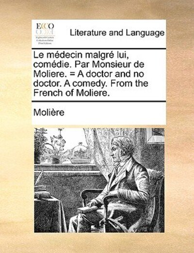 Cover for Molire · Le Mdecin Malgr Lui, Comdie. Par Monsieur De Moliere. = a Doctor and No Doctor. a Comedy. from the French of Moliere. (Paperback Book) (2010)