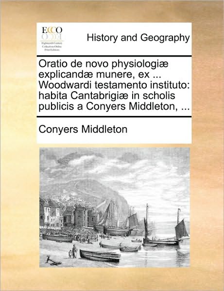 Cover for Conyers Middleton · Oratio De Novo Physiologi Explicand Munere, Ex ... Woodwardi Testamento Instituto: Habita Cantabrigi in Scholis Publicis a Conyers Middleton, ... (Paperback Book) (2010)