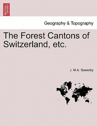 Cover for J M a Sowerby · The Forest Cantons of Switzerland, Etc. (Paperback Bog) (2011)