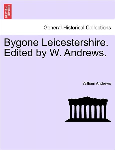 Cover for William Andrews · Bygone Leicestershire. Edited by W. Andrews. (Paperback Book) (2011)