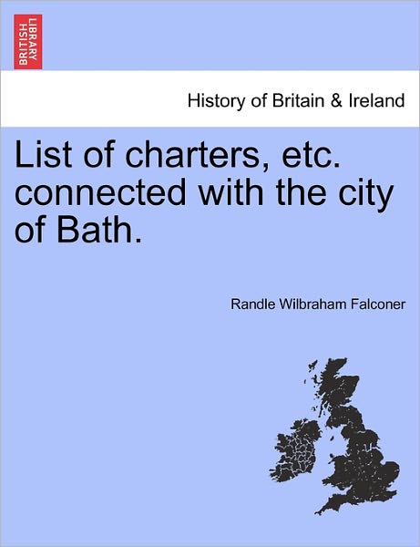 Cover for Randle Wilbraham Falconer · List of Charters, Etc. Connected with the City of Bath. (Paperback Book) (2011)