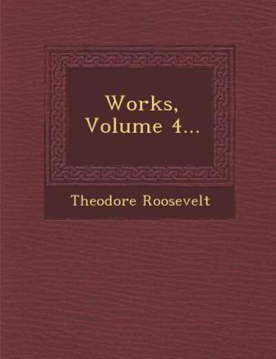 Works, Volume 4... - Roosevelt, Theodore, Iv - Livros - Saraswati Press - 9781249953821 - 1 de outubro de 2012