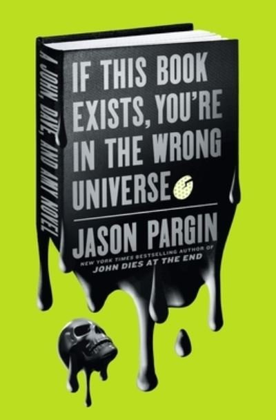 Cover for Jason Pargin · If This Book Exists, You're in the Wrong Universe: A John, Dave, and Amy Novel - John Dies at the End (Hardcover Book) (2022)
