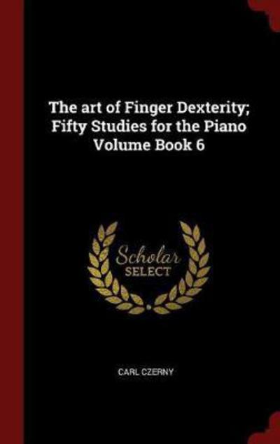 Cover for Carl Czerny · The Art of Finger Dexterity; Fifty Studies for the Piano Volume Book 6 (Inbunden Bok) (2015)