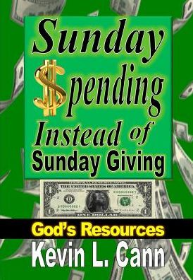 Cover for Kevin L. Cann · Sunday Spending Instead of Sunday Giving: God's Resources (Hardcover Book) (2014)