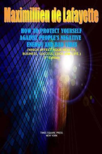 How to Protect Yourself Against People's Negative Energy and Bad Vibes - Maximillien De Lafayette - Boeken - Lulu.com - 9781329437821 - 2 augustus 2015