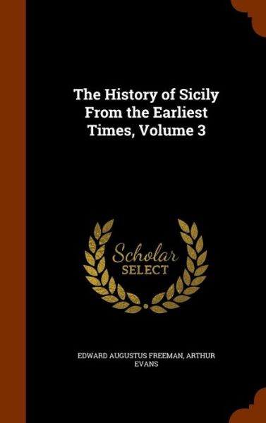 Cover for Edward Augustus Freeman · The History of Sicily from the Earliest Times, Volume 3 (Hardcover Book) (2015)