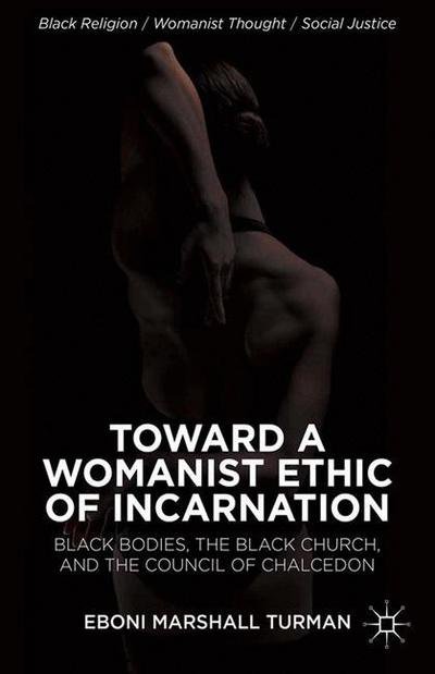 Cover for Eboni Marshall Turman · Toward a Womanist Ethic of Incarnation: Black Bodies, the Black Church, and the Council of Chalcedon - Black Religion / Womanist Thought / Social Justice (Paperback Bog) [1st ed. 2013 edition] (2013)
