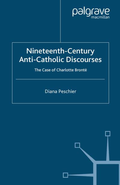 Cover for D. Peschier · Nineteenth-Century Anti-Catholic Discourses: The Case of Charlotte Bronte (Paperback Book) [1st ed. 2005 edition] (2005)