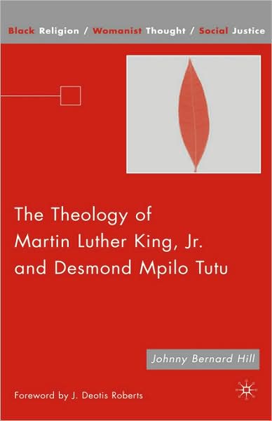 Cover for J. Hill · The Theology of Martin Luther King, Jr. and Desmond Mpilo Tutu - Black Religion / Womanist Thought / Social Justice (Hardcover Book) [2007 edition] (2007)