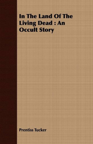 In the Land of the Living Dead: an Occult Story - Prentiss Tucker - Książki - Miller Press - 9781408682821 - 8 lipca 2008