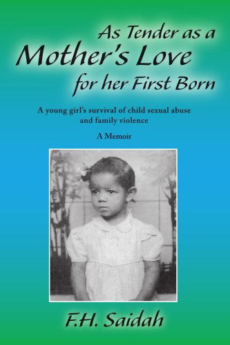 Cover for F.h. Saidah · As Tender As a Mother's Love for Her First Born: a Young Girl's Survival of Child Sexual Abuse and Family Violence (Paperback Book) (2006)