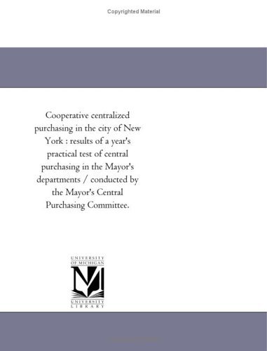 Cover for Michigan Historical Reprint Series · Cooperative Centralized Purchasing in the City of New York : Results of a Year's Practical Test of Central Purchasing in the Mayor's Departments / ... by the Mayor's Central Purchasing Committee. (Paperback Book) (2011)