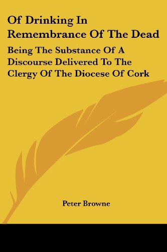 Cover for Peter Browne · Of Drinking in Remembrance of the Dead: Being the Substance of a Discourse Delivered to the Clergy of the Diocese of Cork (Paperback Book) (2007)