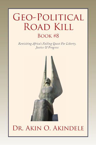 Cover for Akin O. Akindele · Geo-political Road Kill Book #8: Revisiting Africa's Failing Quest for Liberty, Justice &amp; Progress (Paperback Book) (2009)