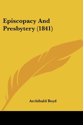 Episcopacy and Presbytery (1841) - Archibald Boyd - Books - Kessinger Publishing, LLC - 9781436836821 - June 29, 2008