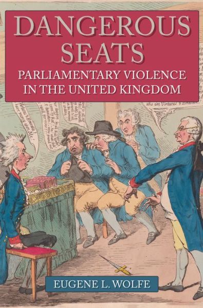 Cover for Eugene L. Wolfe · Dangerous Seats: Parliamentary Violence in the United Kingdom (Hardcover Book) (2019)