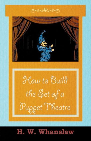 How to Build the Set of a Puppet Theatre - Francis E. Saunders - Books - Read Books - 9781446541821 - March 23, 2011