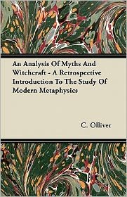 Cover for C Olliver · An Analysis of Myths and Witchcraft - a Retrospective Introduction to the Study of Modern Metaphysics (Paperback Book) (2011)