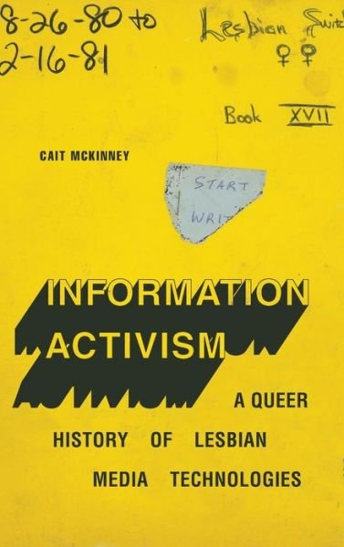 Cover for Cait McKinney · Information Activism: A Queer History of Lesbian Media Technologies - Sign, Storage, Transmission (Hardcover Book) (2020)