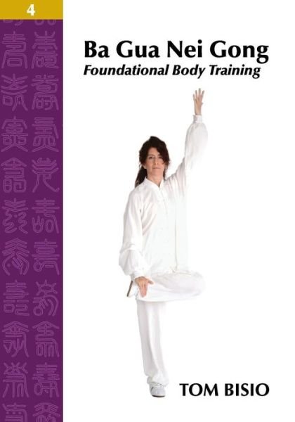 Cover for Tom Bisio · Ba Gua Nei Gong Volume 4: Foundational Body Training (Pocketbok) (2014)