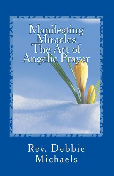 Cover for Rev Debbie Michaels · Manifesting Miracles the Art of Angelic Prayer: Creating Miracles (Paperback Book) (2012)