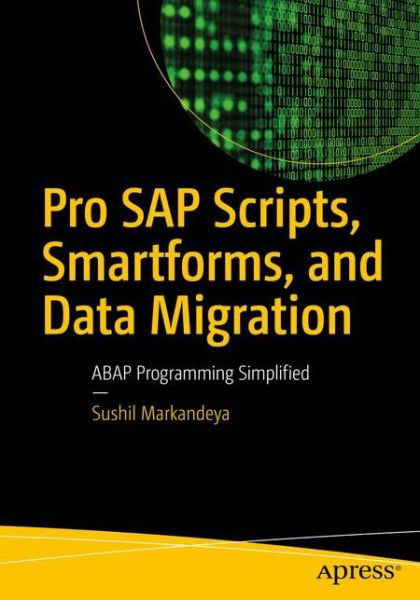 Pro SAP Scripts, Smartforms, and Data Migration: ABAP Programming Simplified - Sushil Markandeya - Books - APress - 9781484231821 - December 2, 2017