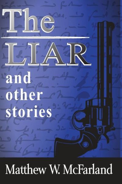 The Liar, and Other Stories - Matthew W. Mcfarland - Books - CreateSpace Independent Publishing Platf - 9781484822821 - October 31, 2013