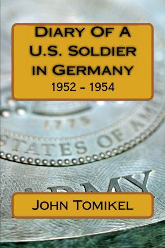 Diary of a U.s. Soldier in Germany: 1952 - 1954 - Cpl. John Tomikel - Libros - CreateSpace Independent Publishing Platf - 9781484848821 - 1 de mayo de 2013