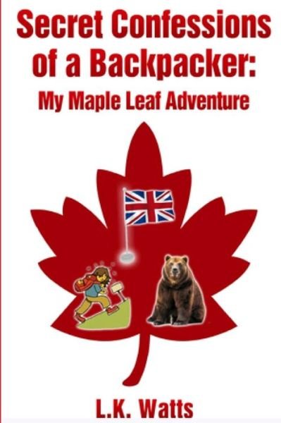 Cover for L K Watts · Secret Confessions of a Backpacker: My Maple Leaf Adventure (Pocketbok) (2012)