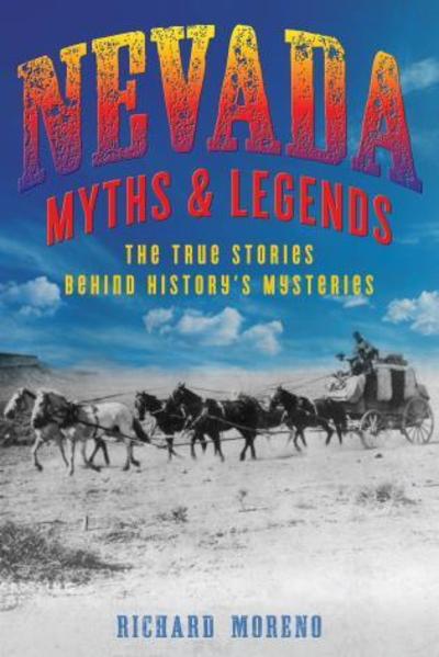 Nevada Myths and Legends: The True Stories behind History's Mysteries - Myths and Mysteries Series - Richard Moreno - Books - Rowman & Littlefield - 9781493039821 - September 1, 2019