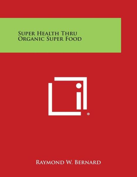 Cover for Raymond W Bernard · Super Health Thru Organic Super Food (Paperback Book) (2013)