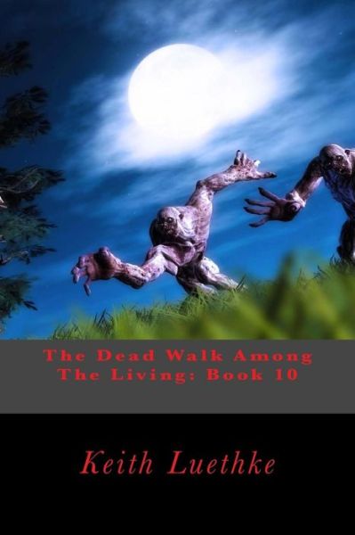 Cover for Keith Adam Luethke · The Dead Walk Among the Living: Book 10 (Paperback Book) (2014)