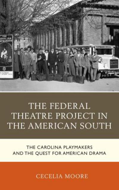 Cover for Cecelia Moore · The Federal Theatre Project in the American South: The Carolina Playmakers and the Quest for American Drama - New Studies in Southern History (Hardcover Book) (2017)