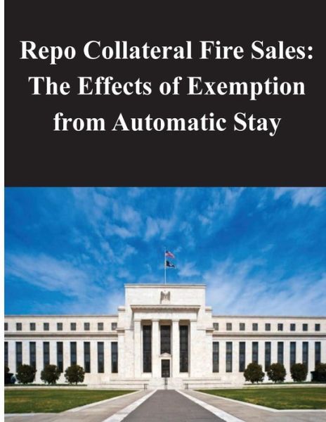 Cover for Federal Reserve Board · Repo Collateral Fire Sales - the Effects of Exemption from Automatic Stay (Paperback Book) (2014)