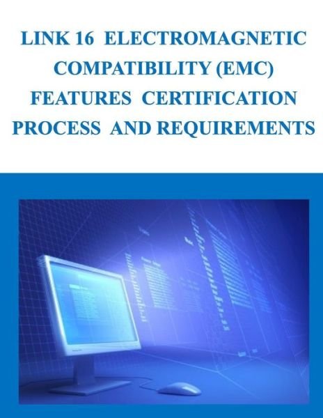 Cover for Department of Defense · Link 16 Electromagnetic Compatibility (Emc) Features Certification Process and Requirements (Paperback Book) (2014)