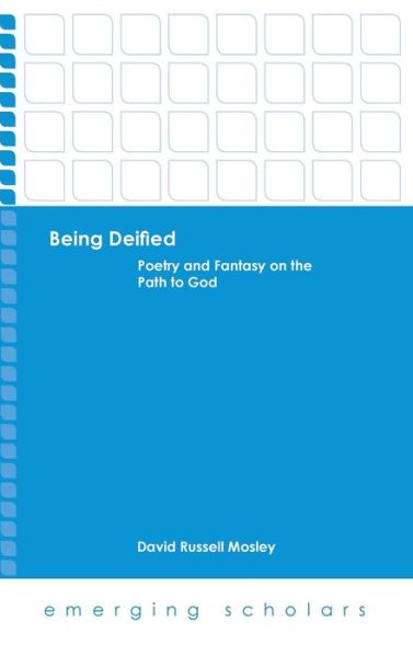 Being Deified: Poetry and Fantasy on the Path to God - Emerging Scholars - David Russell Mosley - Books - 1517 Media - 9781506410821 - December 1, 2016