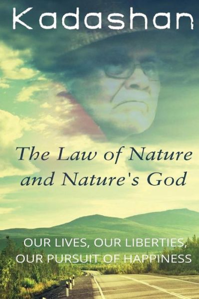 Cover for Kadashan Adams · The Law of Nature and Nature's God: Our Lives, Our Liberties, Our Pursuit of Happiness (Paperback Book) (2015)