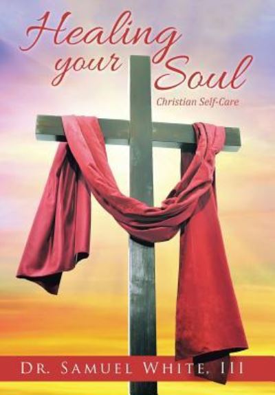 Cover for III Dr Samuel White · Healing your Soul (Hardcover Book) (2016)