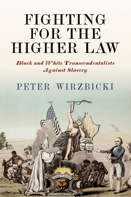 Fighting for the Higher Law: Black and White Transcendentalists Against Slavery - America in the Nineteenth Century - Peter Wirzbicki - Books - University of Pennsylvania Press - 9781512826821 - November 5, 2024