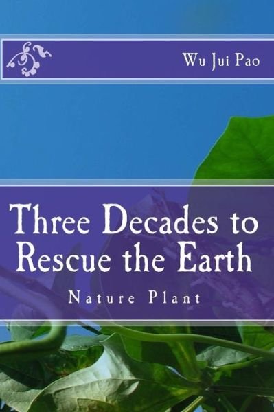 Cover for Wu Jui Pao · Three Decades to Rescue the Earthe: Nature Plant (Pocketbok) (2015)