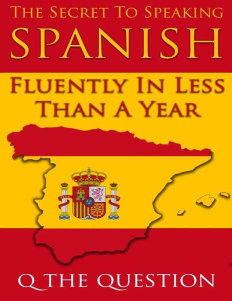 The Secret to Speaking Spanish Fluently in Less Than a Year - Q the Question - Bøger - Independently Published - 9781520337821 - 17. juni 2020