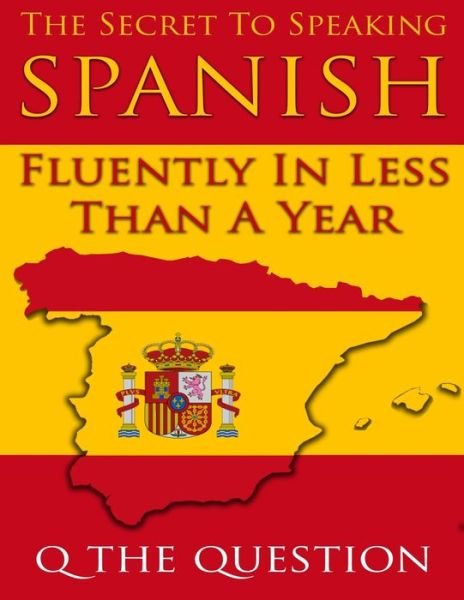 Cover for Q the Question · The Secret to Speaking Spanish Fluently in Less Than a Year (Paperback Bog) (2020)