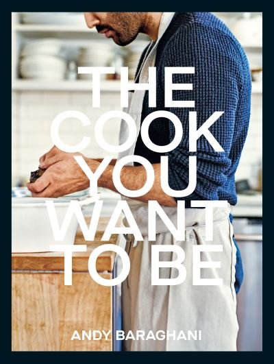 Cover for Andy Baraghani · The Cook You Want to Be: Everyday Recipes to Impress (Hardcover bog) (2022)