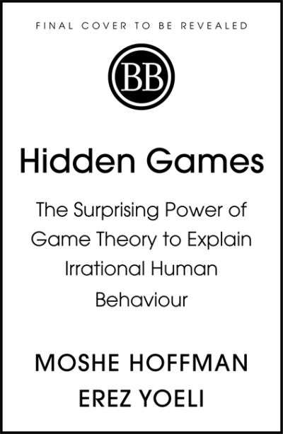 Cover for Moshe Hoffman · Hidden Games: The Surprising Power of Game Theory to Explain Irrational Human Behaviour (Hardcover Book) (2022)