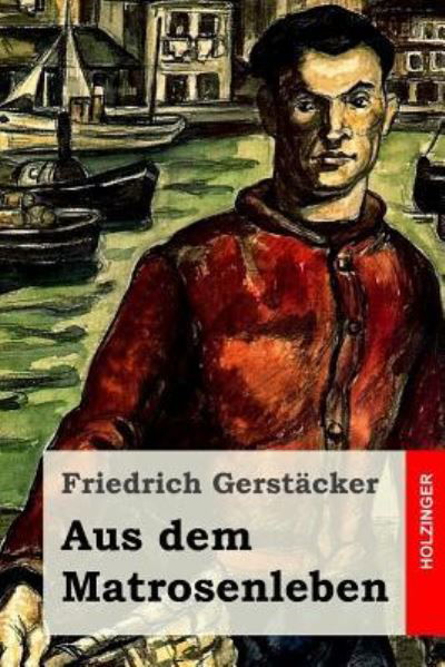 Aus dem Matrosenleben - Friedrich Gerstacker - Książki - Createspace Independent Publishing Platf - 9781530659821 - 25 marca 2016