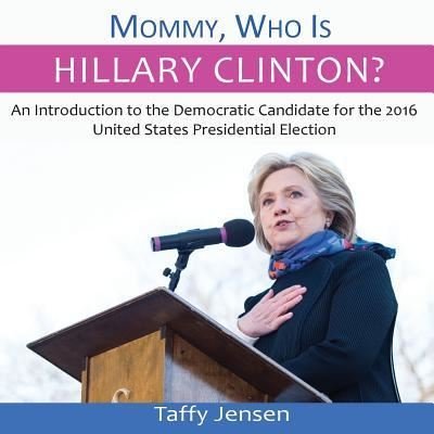 Cover for Taffy Jensen · Mommy, Who Is Hillary Clinton? (Paperback Bog) (2016)