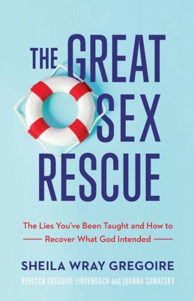 Cover for Sheila Wray Gregoire · The Great Sex Rescue – The Lies You`ve Been Taught and How to Recover What God Intended (Paperback Book) (2021)